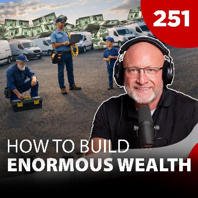 TGMS Ep:251 How To Build Enormous Wealth