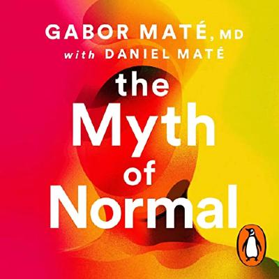 The Myth of Normal - By: Gabor Maté, MD with Daniel Maté The Myth of Normal - By: Gabor Maté, MD with Daniel Maté