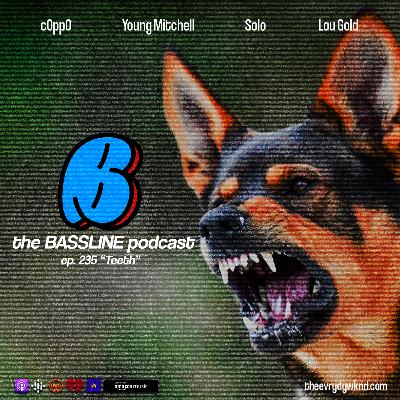the BASSLINE podcast ep. 235 "Teeth" the BASSLINE podcast ep. 235 "Teeth"