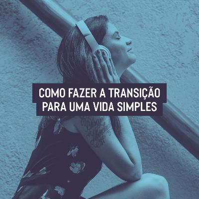 #01 Como fazer a transição para uma vida simples #01 Como fazer a transição para uma vida simples