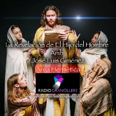 315-"La Revelación de El Hijo del Hombre" con José Luís Giménez-Área Hermética