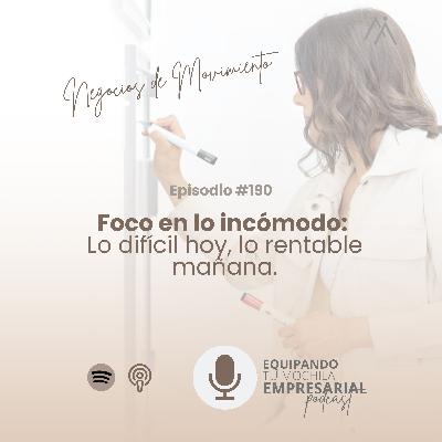 Foco en lo incómodo: lo difícil hoy, lo rentable mañana-Ep. #190