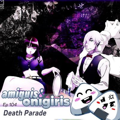 Amiguis y Onigiris 104 - Death Parade
