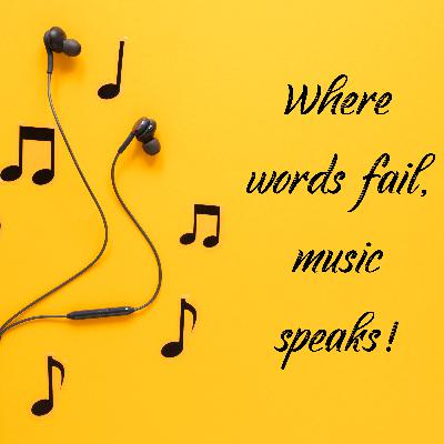 When words fail, music speaks!