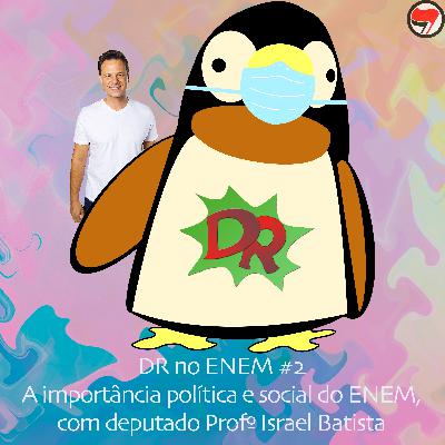 DR no ENEM #2 - A importância política e social do ENEM, com dep. Prof. Israel Batista DR no ENEM #2 - A importância política e social do ENEM, com dep. Prof. Israel Batista