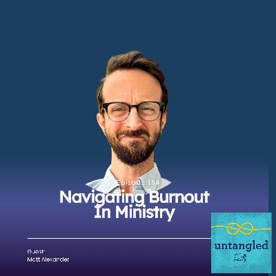 154: Navigating Burnout in Ministry. Guest: Matt Alexander, Kineo Center 154: Navigating Burnout in Ministry. Guest: Matt Alexander, Kineo Center