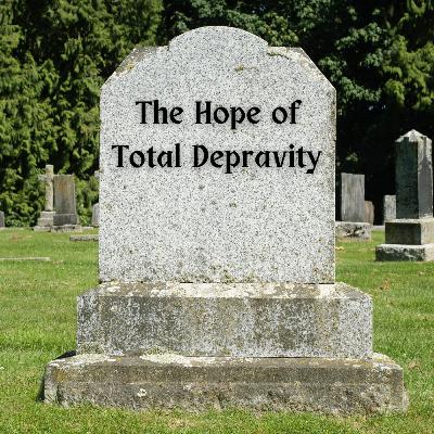 The Hope of Total Depravity