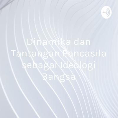 Dinamika dan Tantangan Pancasila sebagai Ideologi Bangsa Negara