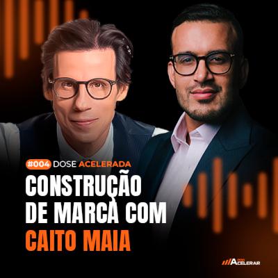 DOSE ACELERADA #004 - Construção de Marca com Caito Maia