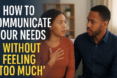 How to Communicate Your Needs Without Feeling 'Too Much' How to Communicate Your Needs Without Feeling 'Too Much'
