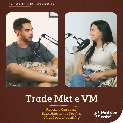 #37 - Roseane Cardoso (Especialista Trade e VM) - Trade Mkt e Visual Merchandising | Pod ser Café!