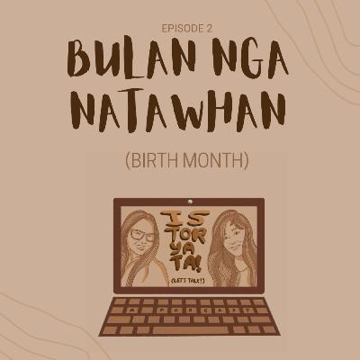 Episode 2: Bulan Nga Natawhan (Birth Month)