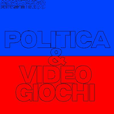 Monoleg 58 - Politica e Videogiochi