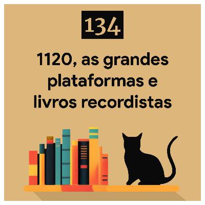134. 1120, as grandes plataformas e livros recordistas