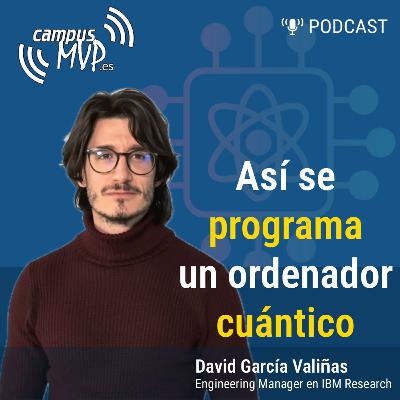 ⚛️ Así se PROGRAMA un ordenador CUÁNTICO (con Python): | David García Valiñas, IBM Research | 🎙️Podcast Desarrollo de Software | campusMVP.es