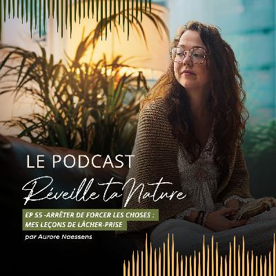 55. Arrêter de forcer les choses : mes leçons de lâcher-prise 55. Arrêter de forcer les choses : mes leçons de lâcher-prise