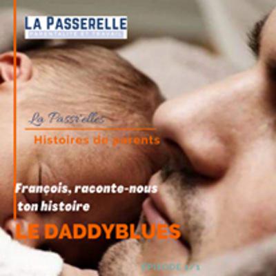 Le DADYBLUES ( La dépression POSTPARTUM du père)_ François raconte nous ton histoire
