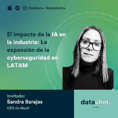 T5EP4. El impacto de la IA en la industria: La expansión de la cyberseguridad en LATAM con Sandra Barajas