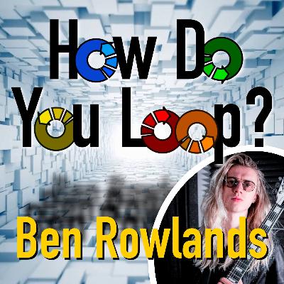 EP02: How Do You Loop? Ben Rowlands