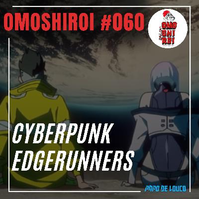 Omoshiroi #060 – Cyberpunk Edgerunners