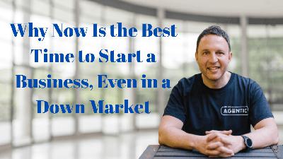 Why Now Is the Best Time to Start a Business, Even in a Down Market