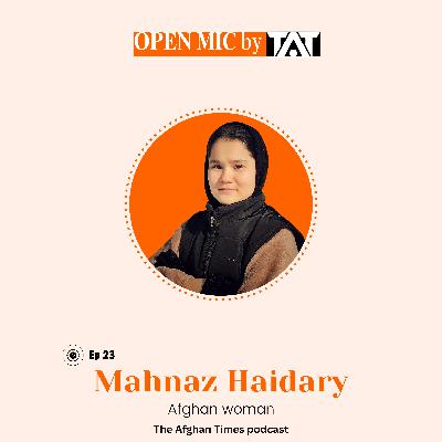 Open Mic: Ep 23 with Mahnaz Haidary – The Afghan Times Podcast