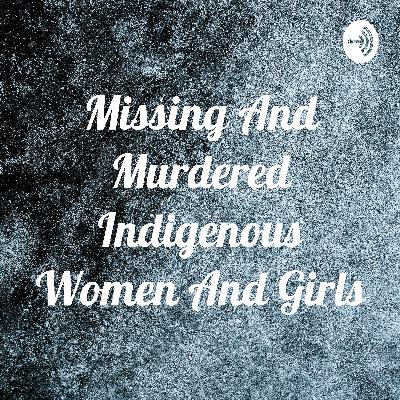 Podcast About Missing and Murdered Indigenous Women and Girls and Mistreatment