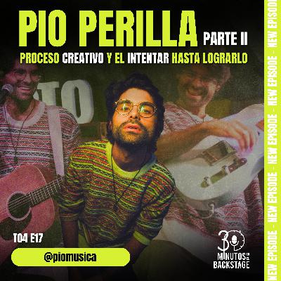 T4 E17 Pio Perilla II - Proceso Creativo y El Intentar Hasta Lograrlo