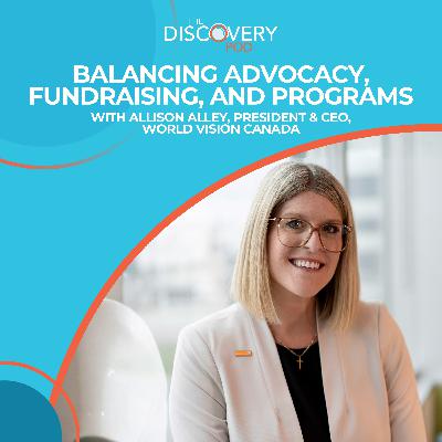Balancing Advocacy, Fundraising, And Programs With Allison Alley, President & CEO, World Vision Canada