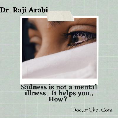 Sadness is not a mental illness.. How sadness helps you? Sadness is not a mental illness.. How sadness helps you?