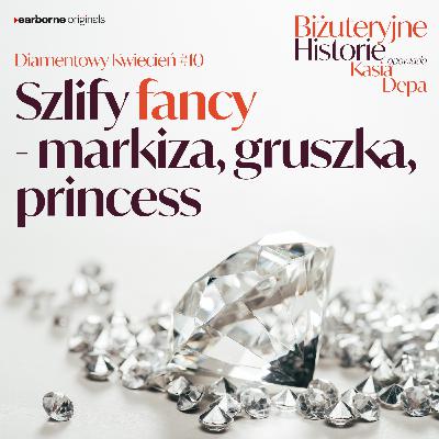 Diamentowy Kwiecień #10 Szlify fancy – markiza, gruszka, princess