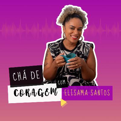 Ep. 67 - O PREÇO DA REDE DE APOIO, Chá de Coragem com Elisama Santos Ep. 67 - O PREÇO DA REDE DE APOIO, Chá de Coragem com Elisama Santos
