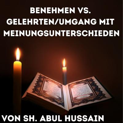 BENEHMEN VS. GELEHRTEN UMGANG MIT MEINUNGSUNTERSCHIEDEN Vortrag Sh. Abul Hussain