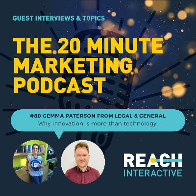 Why Innovation Is More Than Technology | Gemma Paterson From Legal & General | 20 Minute Marketing #80