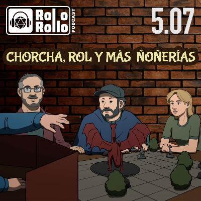 🤓 Chorcha, rol y ñoñerías | 🎙️🎲 Rol o Rollo 5.07