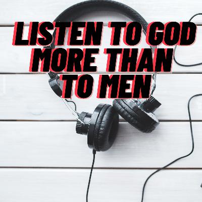 Listen to God More than to Men