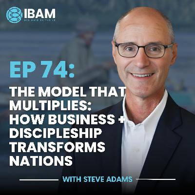 EP 74: The Model That Multiplies: How Business + Discipleship Transforms Nations