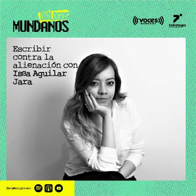 DiálogosMundanos 4x10: Escribir contra la alienación con Issa Aguilar Jara