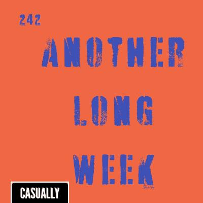Ep 242- Another Long Week