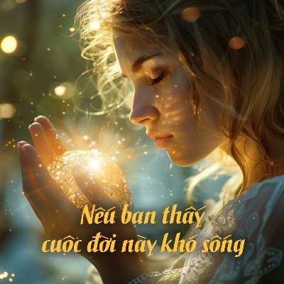 Nếu bạn thấy cuộc đời này khó sống