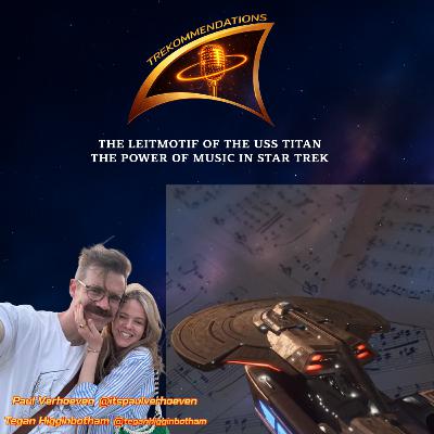 Trekommendations | Episode 29 – The Leitmotif of the USS Titan Guests: Paul Verhoeven & Tegan Higginbotham