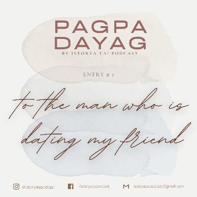 Pagpadayag Entry # 1: To the Man Who is Dating My Friend
