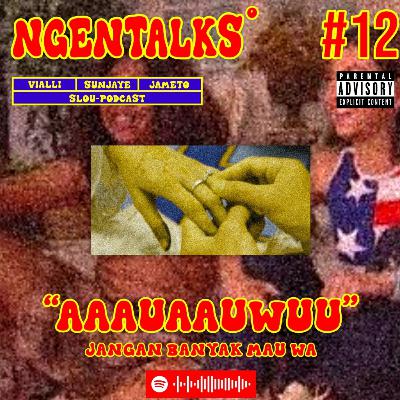 #12 NGENTALKS ABOUT AAAUAAUWUU