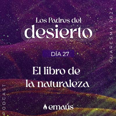 Los Padres del Desierto | Día 27 El libro de la naturaleza