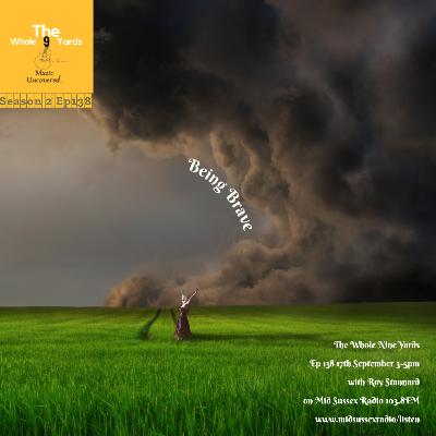 The Whole Nine Yards Ep 138 17.9.23 Being Brave with Roy Stannard on Mid Sussex Radio 103.8FM