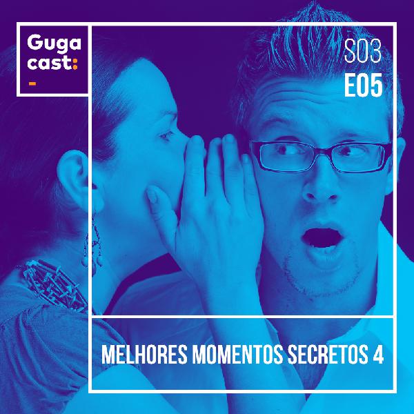 Melhores Momentos Secretos 4 - Gugacast - S03E05 Melhores Momentos Secretos 4 - Gugacast - S03E05