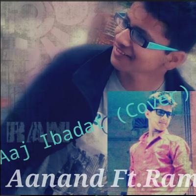 Aaj Ibadat (Cover)Aanand ft.Ram Varam