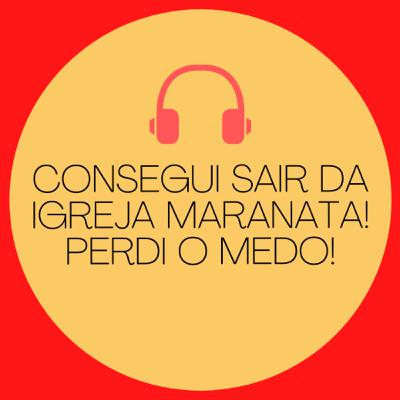 (Tm) 14 - Consegui sair da Igreja Maranata! Perdi o medo!