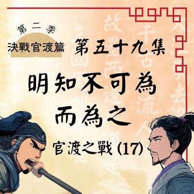 EP59｜究竟是烏巢糧倉戒備森嚴，還是官渡大營難攻不落？官渡之戰(17)：明知不可為而為之｜決戰官渡篇