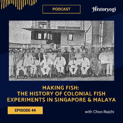 #44 - Making Fish: The history of colonial fish experiments in Singapore & Malaya